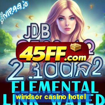 windsor casino hotel